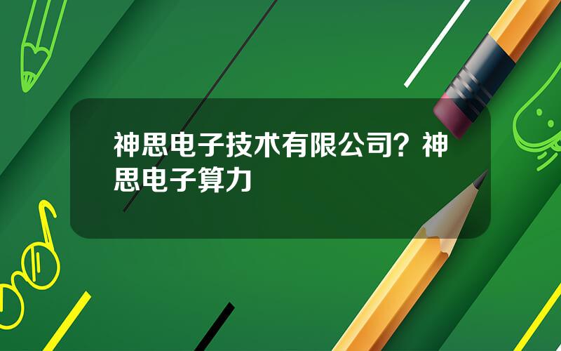 神思电子技术有限公司？神思电子算力