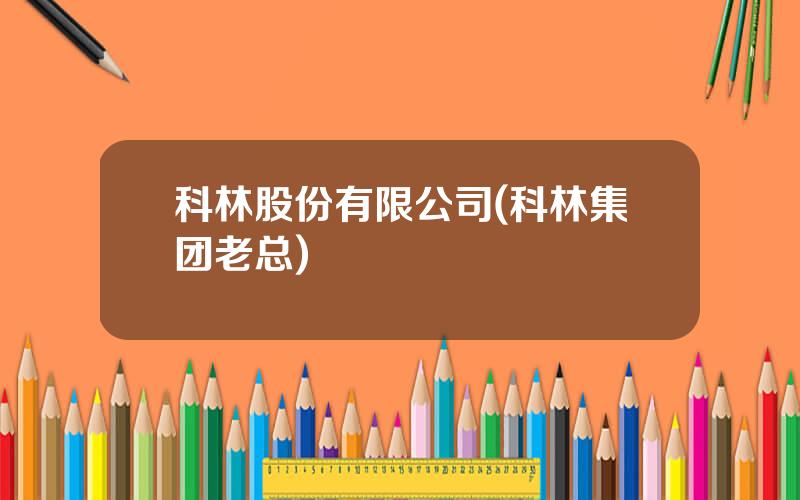 科林股份有限公司(科林集团老总)