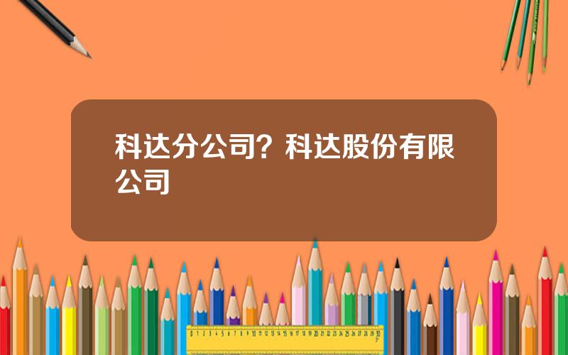 科达分公司？科达股份有限公司