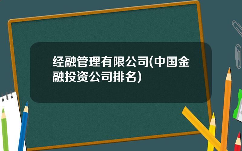 经融管理有限公司(中国金融投资公司排名)