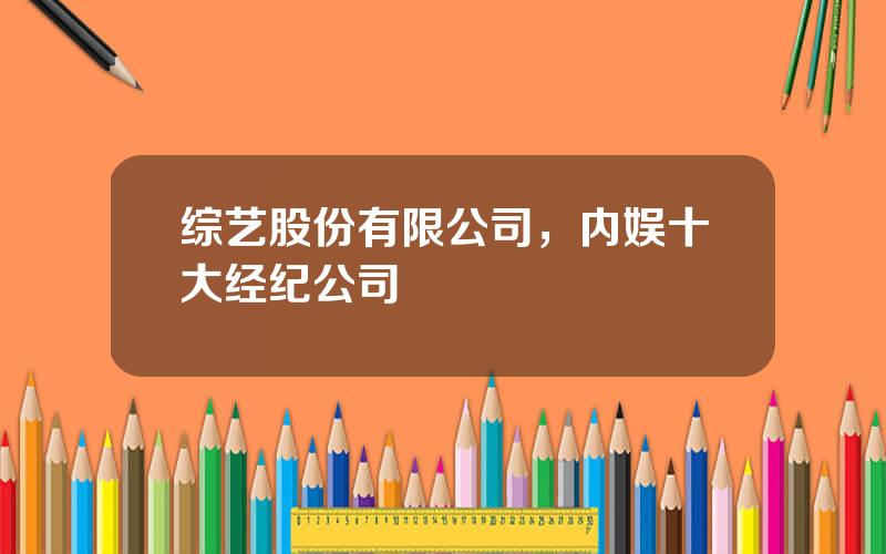 综艺股份有限公司，内娱十大经纪公司