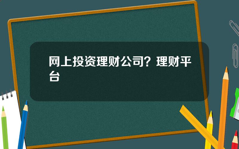 网上投资理财公司？理财平台