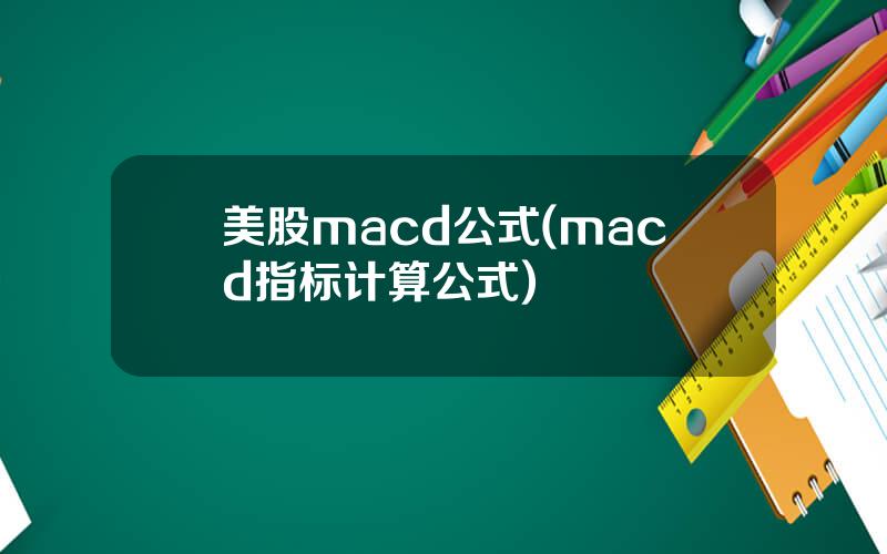 美股macd公式(macd指标计算公式)