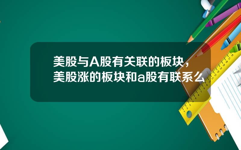 美股与A股有关联的板块，美股涨的板块和a股有联系么