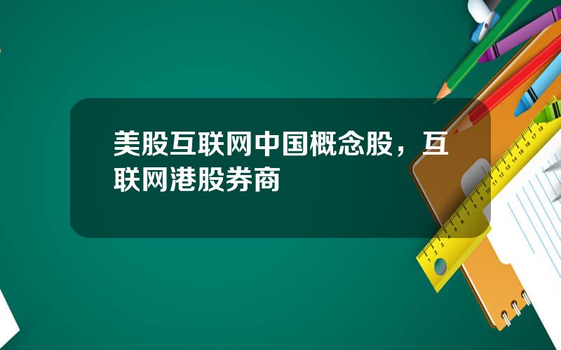 美股互联网中国概念股，互联网港股券商