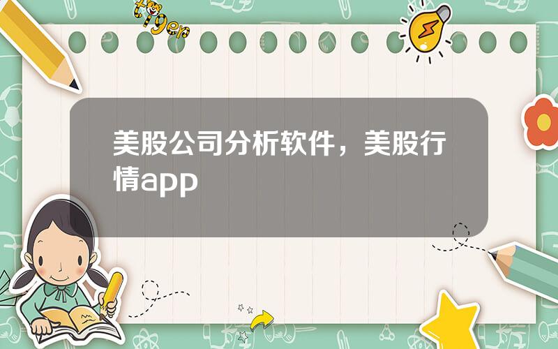 美股公司分析软件，美股行情app