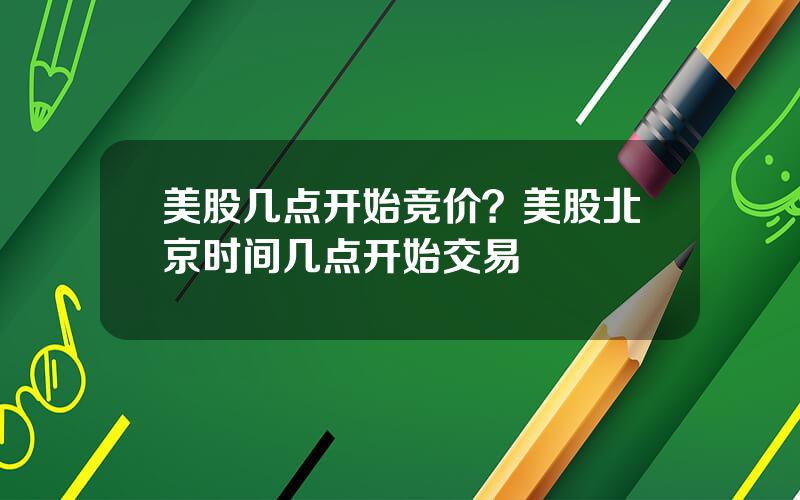 美股几点开始竞价？美股北京时间几点开始交易