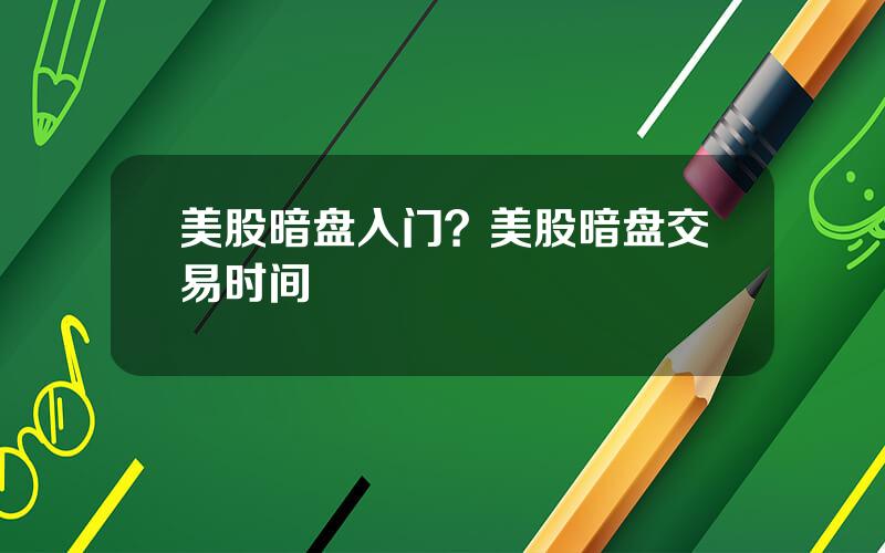 美股暗盘入门？美股暗盘交易时间