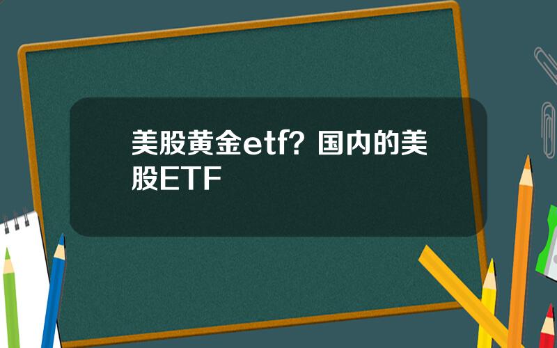 美股黄金etf？国内的美股ETF