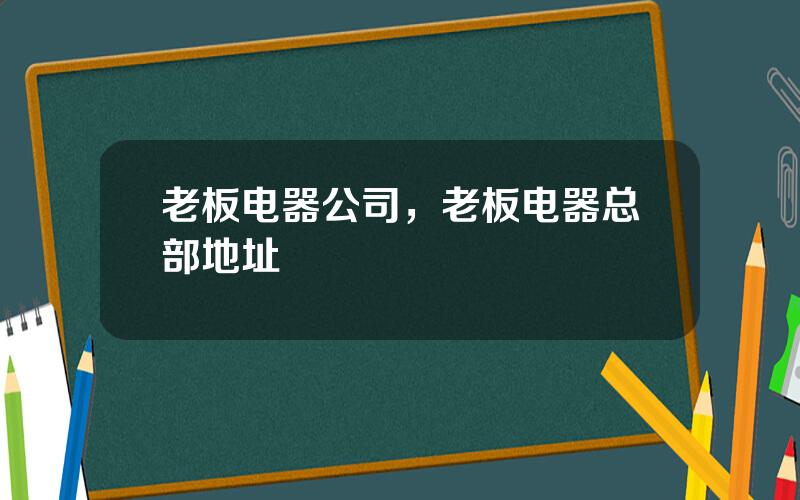 老板电器公司，老板电器总部地址