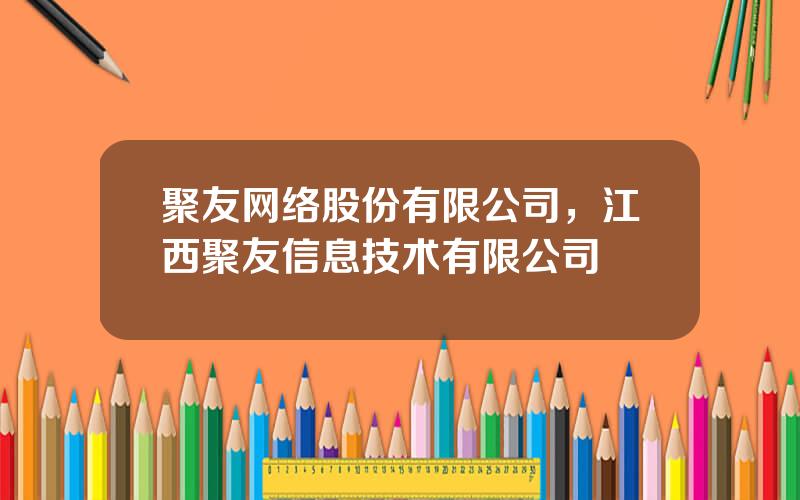 聚友网络股份有限公司，江西聚友信息技术有限公司