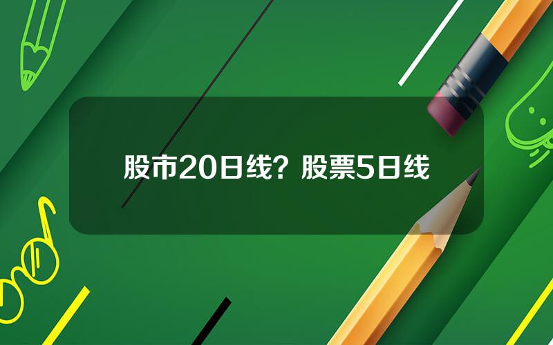 股市20日线？股票5日线