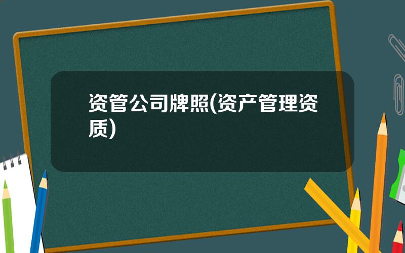 资管公司牌照(资产管理资质)