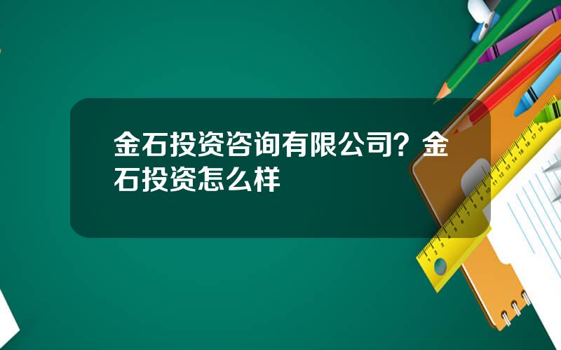 金石投资咨询有限公司？金石投资怎么样