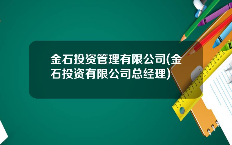 金石投资管理有限公司(金石投资有限公司总经理)