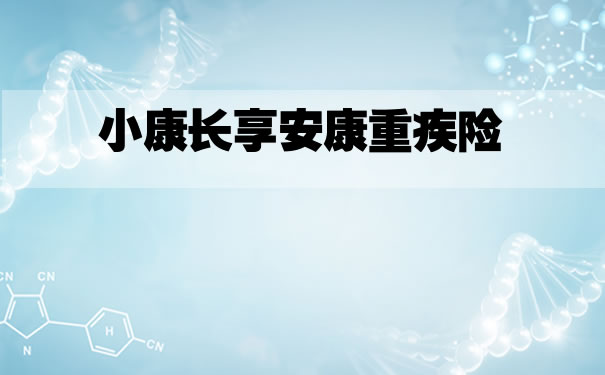 2022小康长享安康怎么样？多少钱一年？长享安康重疾险在哪买_1