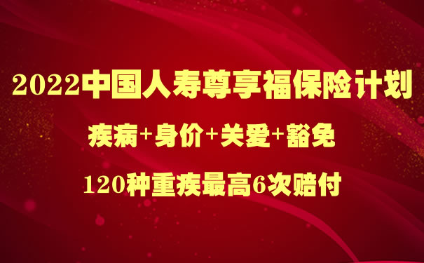 2022中国人寿尊享福怎么样？国寿尊享福多少钱一年？在哪买